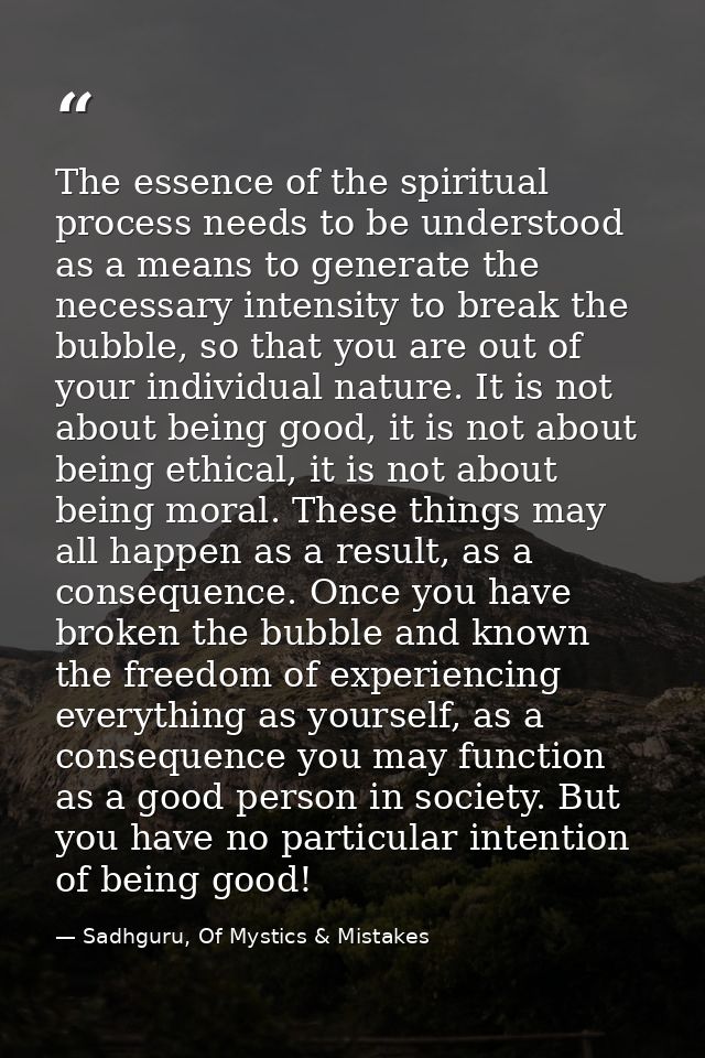 The essence of the spiritual process needs to be understood as a means to generate the necessary intensity to break the  — Sadhguru, Of Mystics & Mistakes