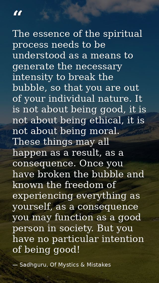 The essence of the spiritual process needs to be understood as a means to generate the necessary intensity to break the  — Sadhguru, Of Mystics & Mistakes