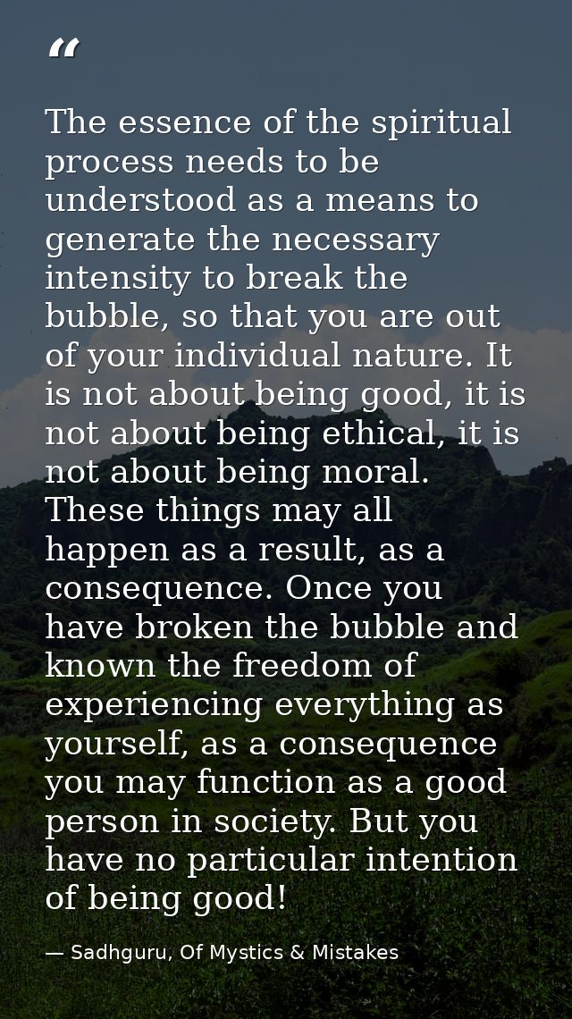 The essence of the spiritual process needs to be understood as a means to generate the necessary intensity to break the  — Sadhguru, Of Mystics & Mistakes