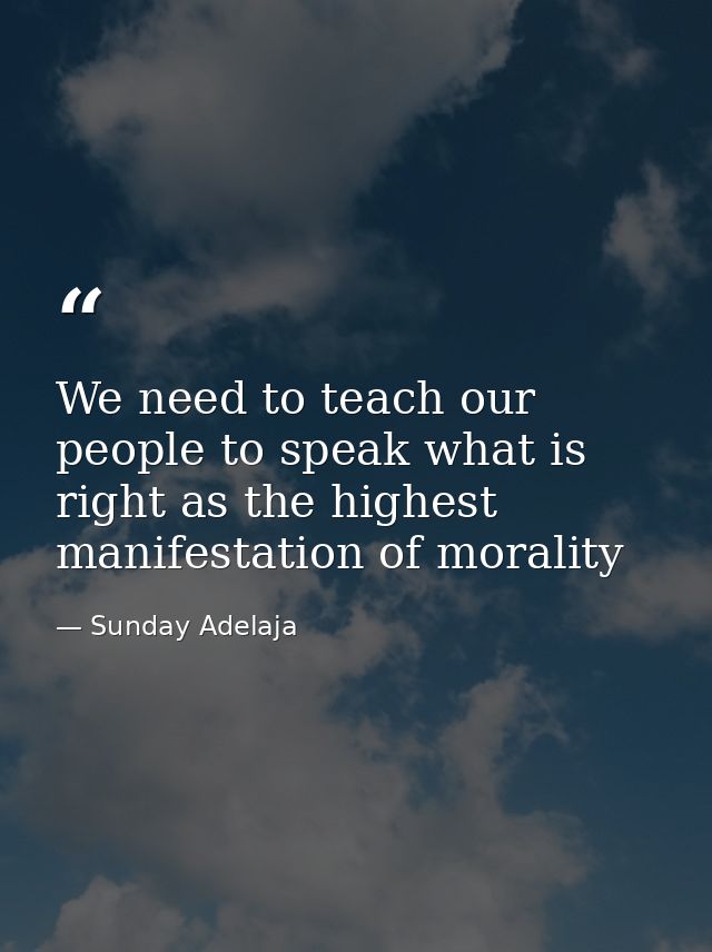 We need to teach our people to speak what is right as the highest manifestation of morality — Sunday Adelaja