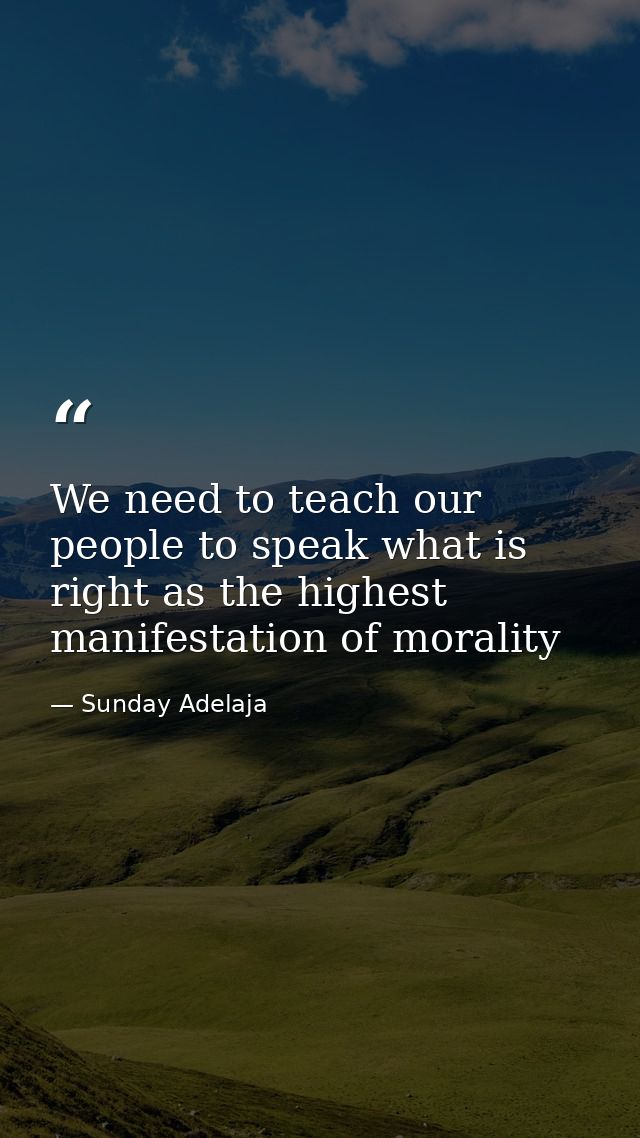 We need to teach our people to speak what is right as the highest manifestation of morality — Sunday Adelaja