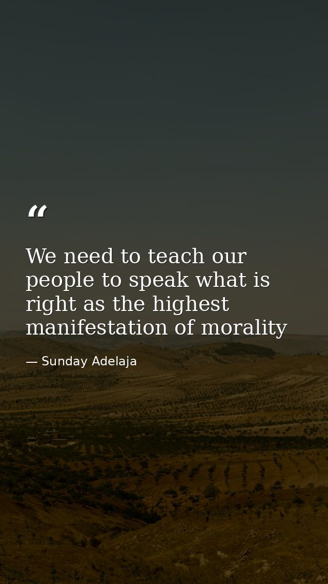 We need to teach our people to speak what is right as the highest manifestation of morality — Sunday Adelaja