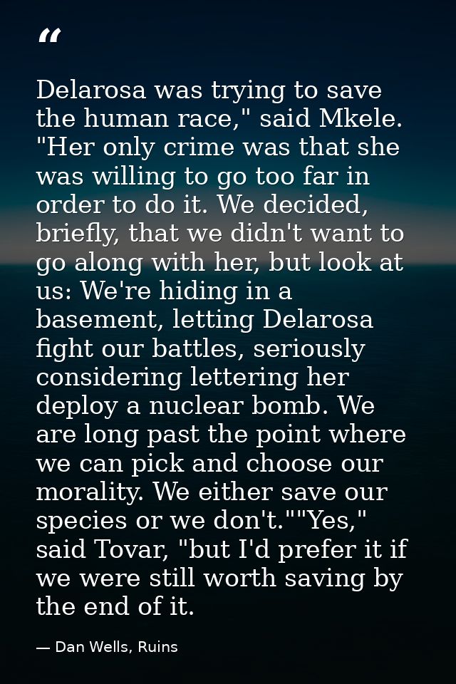 Delarosa was trying to save the human race," said Mkele. "Her only crime was that she was willing to go too far in order — Dan Wells, Ruins