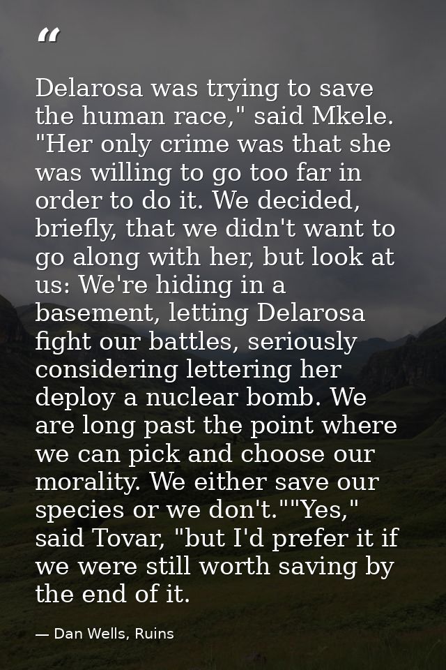 Delarosa was trying to save the human race," said Mkele. "Her only crime was that she was willing to go too far in order — Dan Wells, Ruins