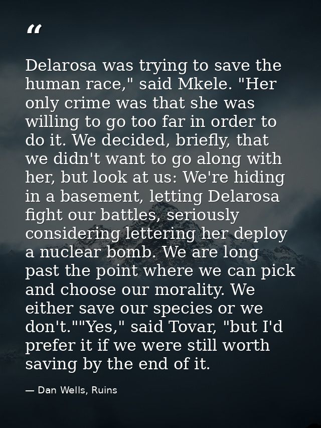 Delarosa was trying to save the human race," said Mkele. "Her only crime was that she was willing to go too far in order — Dan Wells, Ruins