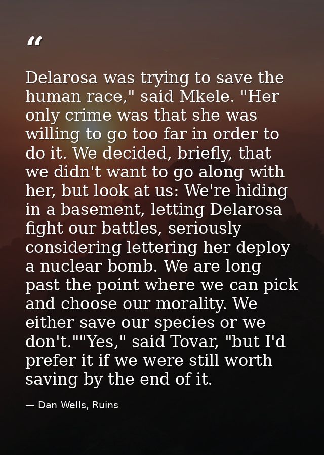 Delarosa was trying to save the human race," said Mkele. "Her only crime was that she was willing to go too far in order — Dan Wells, Ruins