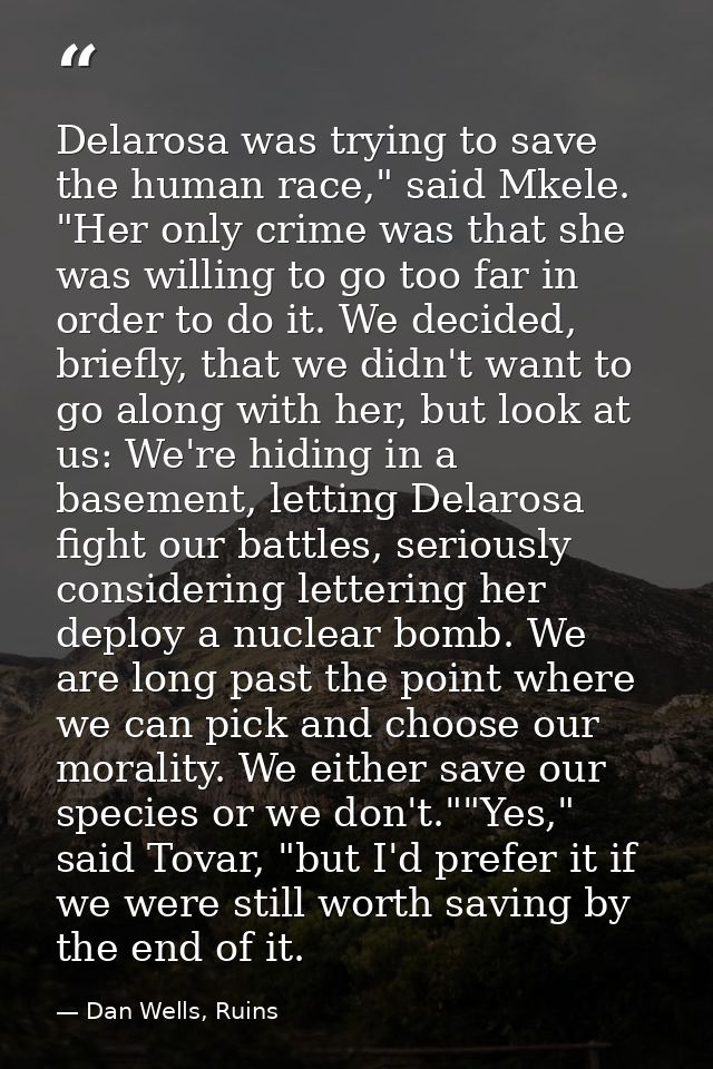Delarosa was trying to save the human race," said Mkele. "Her only crime was that she was willing to go too far in order — Dan Wells, Ruins