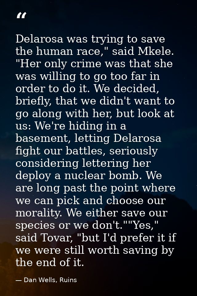 Delarosa was trying to save the human race," said Mkele. "Her only crime was that she was willing to go too far in order — Dan Wells, Ruins