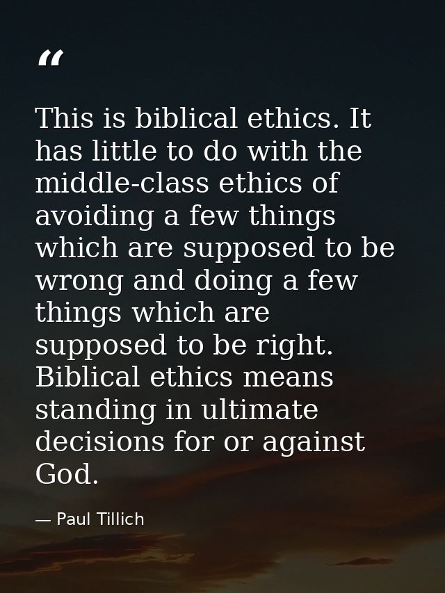 This is biblical ethics. It has little to do with the middle-class ethics of avoiding a few things which are supposed to — Paul Tillich
