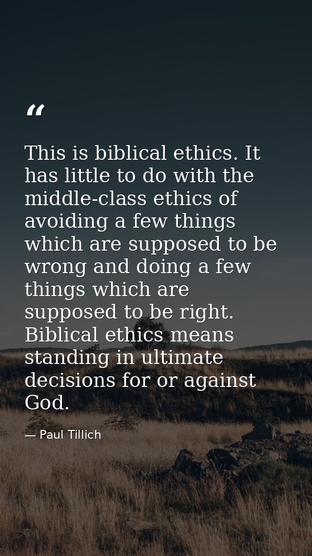 This is biblical ethics. It has little to do with the middle-class ethics of avoiding a few things which are supposed to — Paul Tillich
