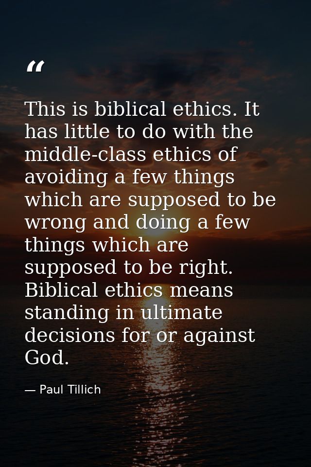 This is biblical ethics. It has little to do with the middle-class ethics of avoiding a few things which are supposed to — Paul Tillich