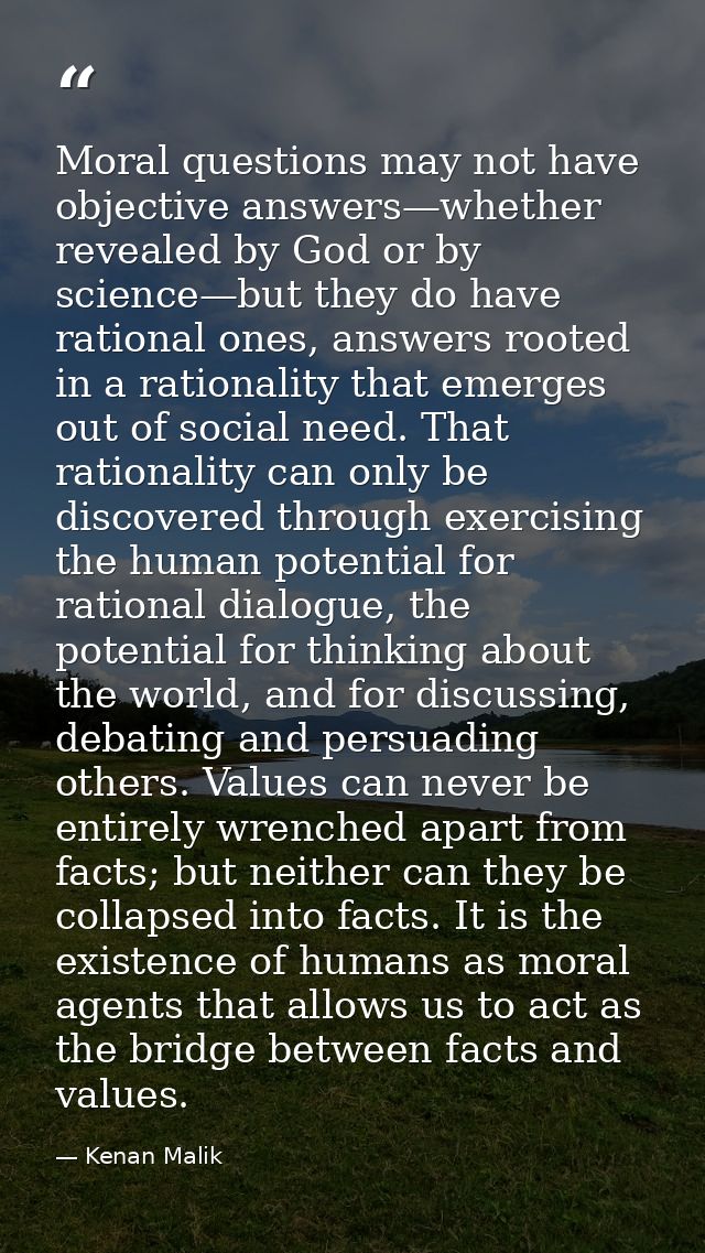 Moral questions may not have objective answers—whether revealed by God or by science—but they do have rational ones, ans — Kenan Malik