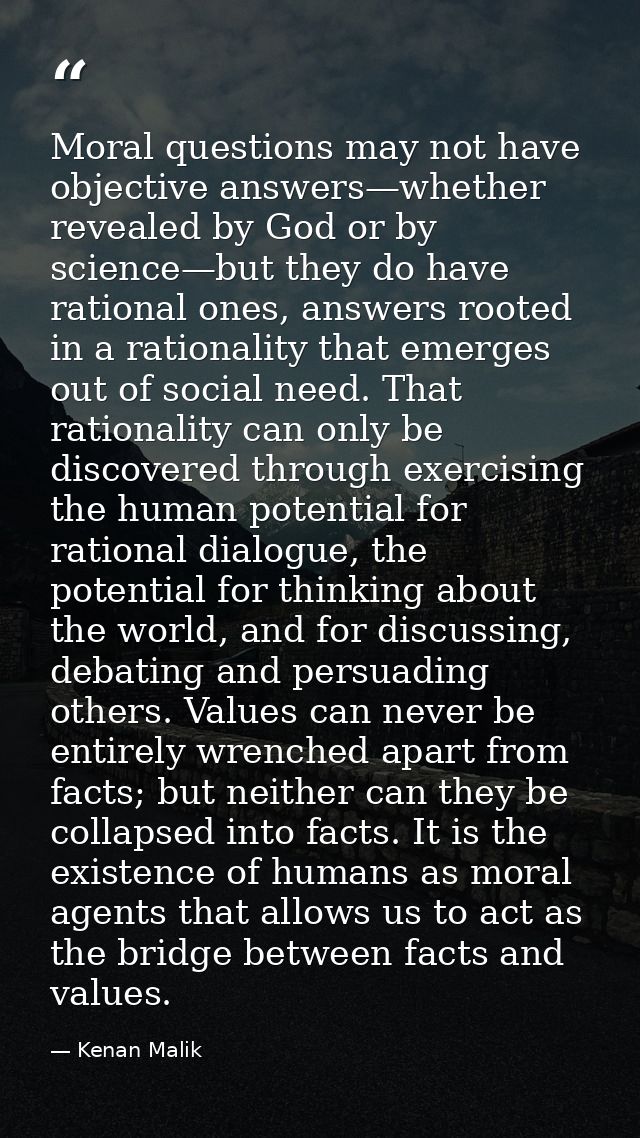 Moral questions may not have objective answers—whether revealed by God or by science—but they do have rational ones, ans — Kenan Malik