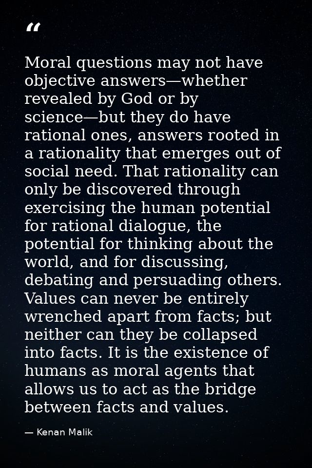 Moral questions may not have objective answers—whether revealed by God or by science—but they do have rational ones, ans — Kenan Malik