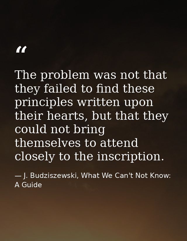The problem was not that they failed to find these principles written upon their hearts, but that they could not bring t — J. Budziszewski, What We Can't Not Know: A Guide