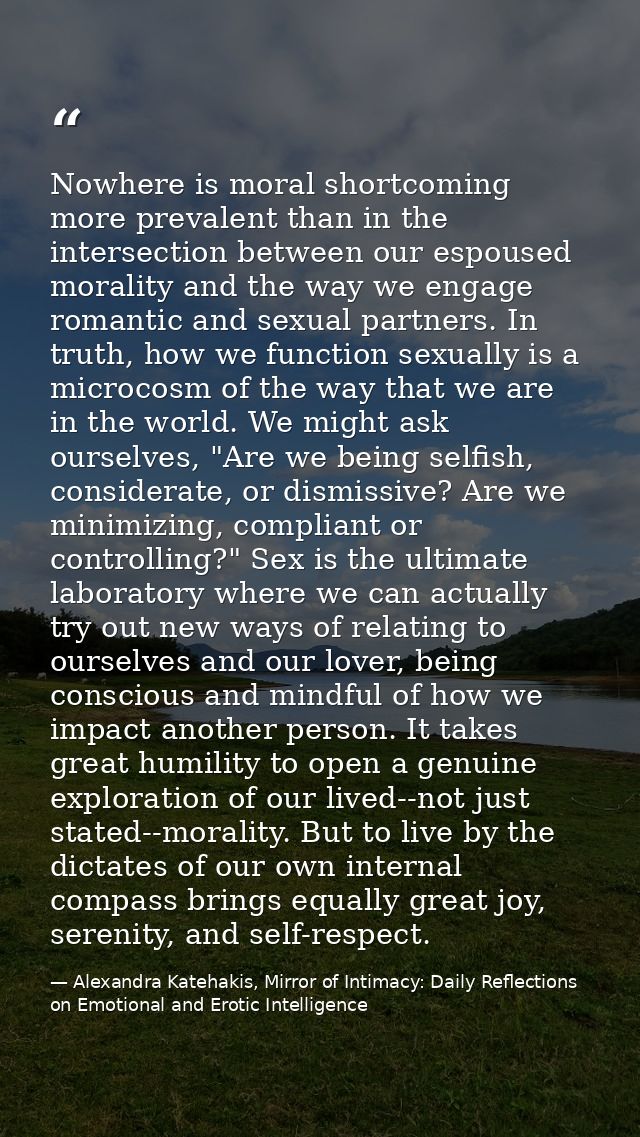 Nowhere is moral shortcoming more prevalent than in the intersection between our espoused morality and the way we engage — Alexandra Katehakis, Mirror of Intimacy: Daily Reflections on Emotional and Erotic Intelligence