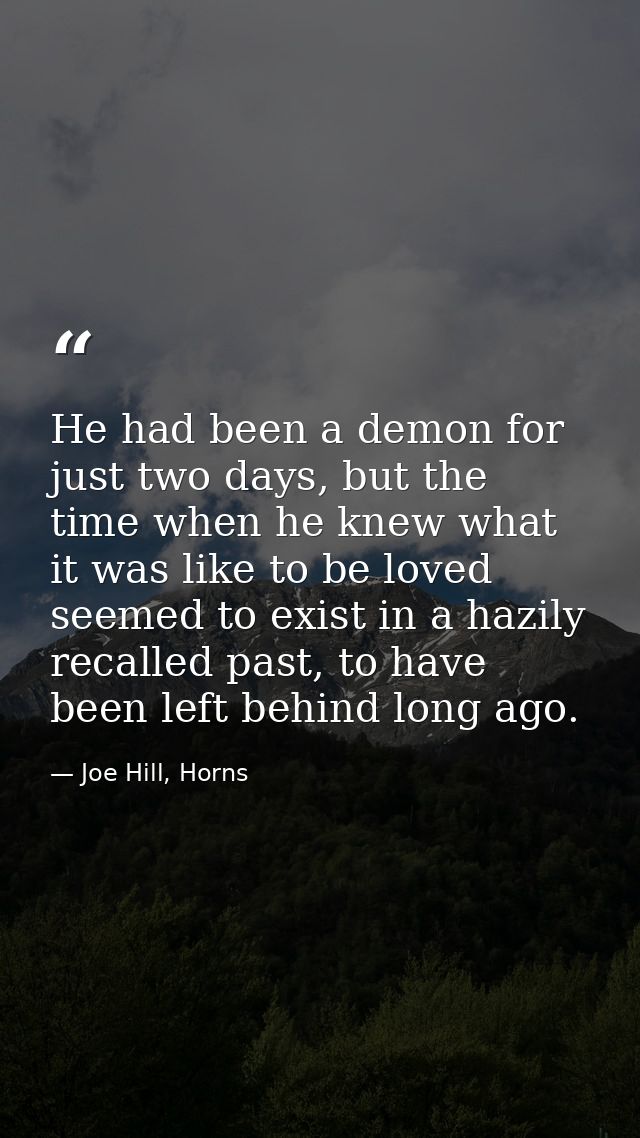 He had been a demon for just two days, but the time when he knew what it was like to be loved seemed to exist in a hazil — Joe Hill, Horns