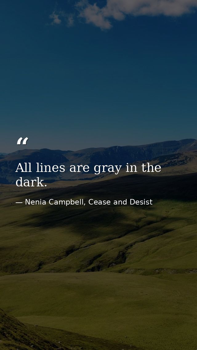All lines are gray in the dark. — Nenia Campbell, Cease and Desist