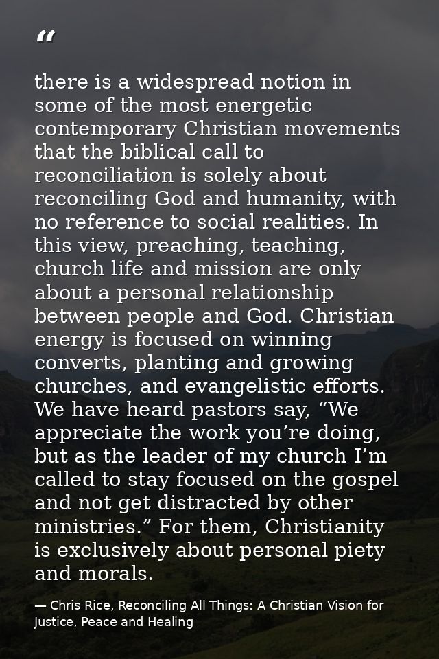 there is a widespread notion in some of the most energetic contemporary Christian movements that the biblical call to re — Chris Rice, Reconciling All Things: A Christian Vision for Justice, Peace and Healing