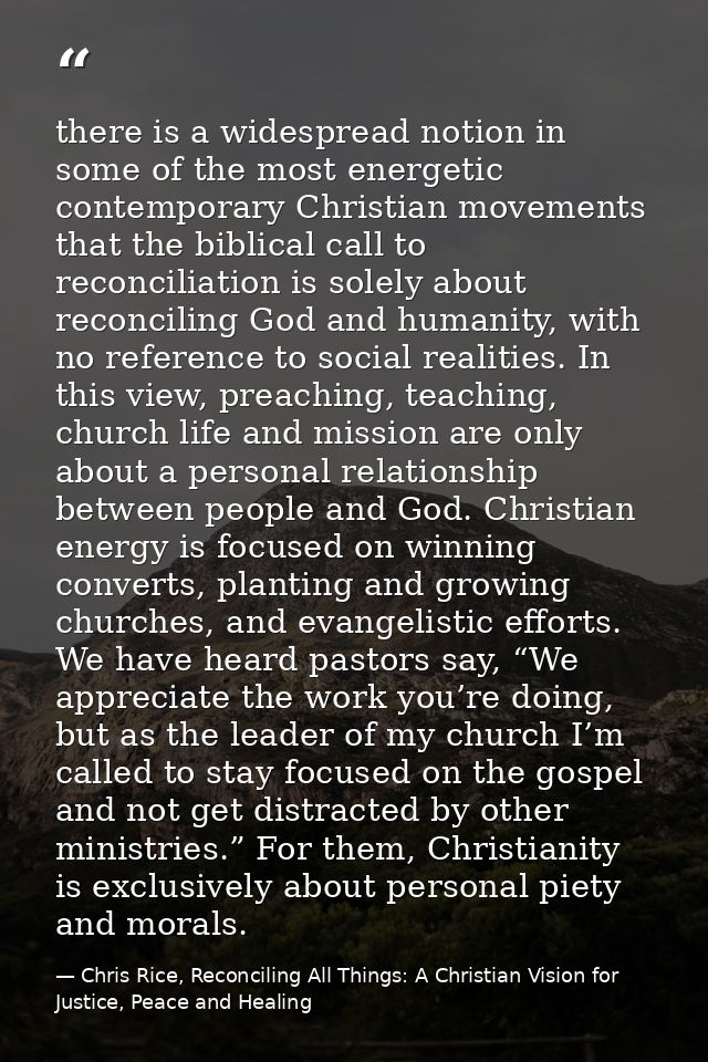 there is a widespread notion in some of the most energetic contemporary Christian movements that the biblical call to re — Chris Rice, Reconciling All Things: A Christian Vision for Justice, Peace and Healing