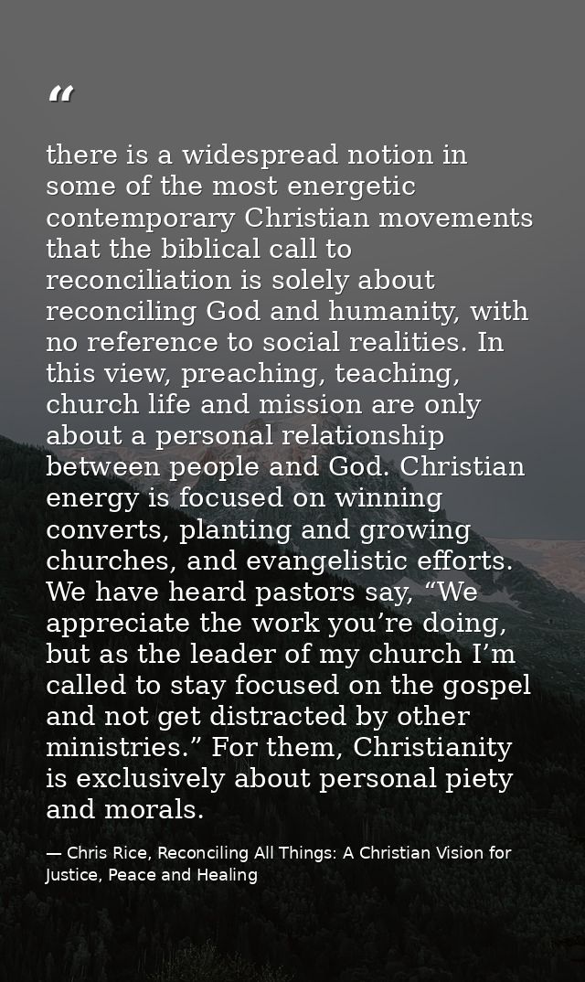 there is a widespread notion in some of the most energetic contemporary Christian movements that the biblical call to re — Chris Rice, Reconciling All Things: A Christian Vision for Justice, Peace and Healing