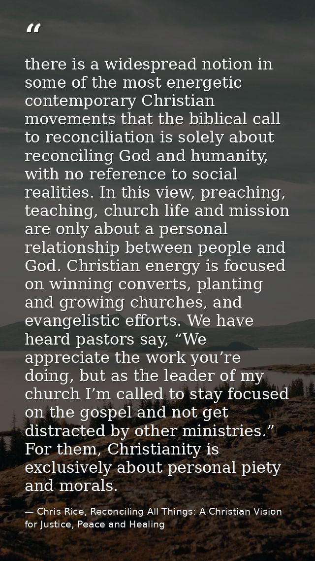 there is a widespread notion in some of the most energetic contemporary Christian movements that the biblical call to re — Chris Rice, Reconciling All Things: A Christian Vision for Justice, Peace and Healing