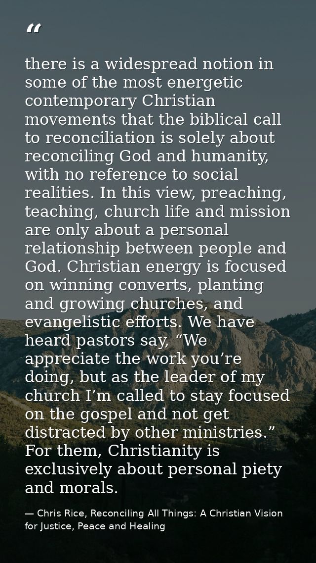 there is a widespread notion in some of the most energetic contemporary Christian movements that the biblical call to re — Chris Rice, Reconciling All Things: A Christian Vision for Justice, Peace and Healing