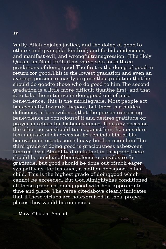 Verily, Allah enjoins justice, and the doing of good to others; and givinglike kindred; and forbids indecency, and manif — Mirza Ghulam Ahmad
