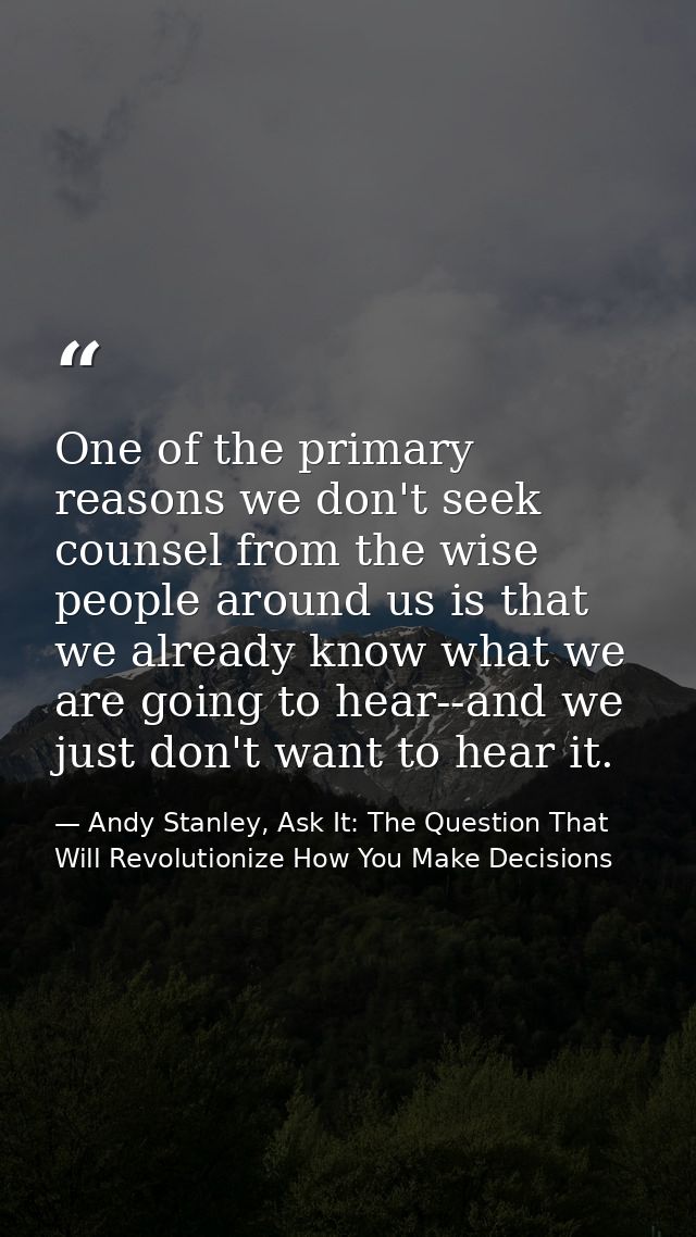 One of the primary reasons we don't seek counsel from the wise people around us is that we already know what we are goin — Andy Stanley, Ask It: The Question That Will Revolutionize How You Make Decisions
