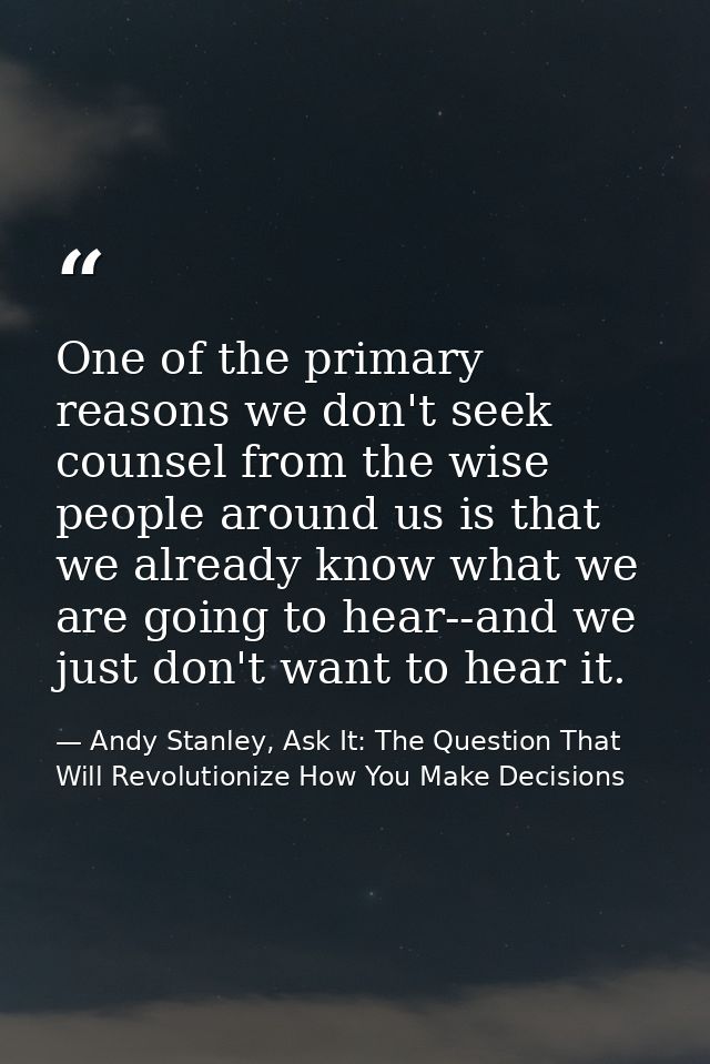 One of the primary reasons we don't seek counsel from the wise people around us is that we already know what we are goin — Andy Stanley, Ask It: The Question That Will Revolutionize How You Make Decisions