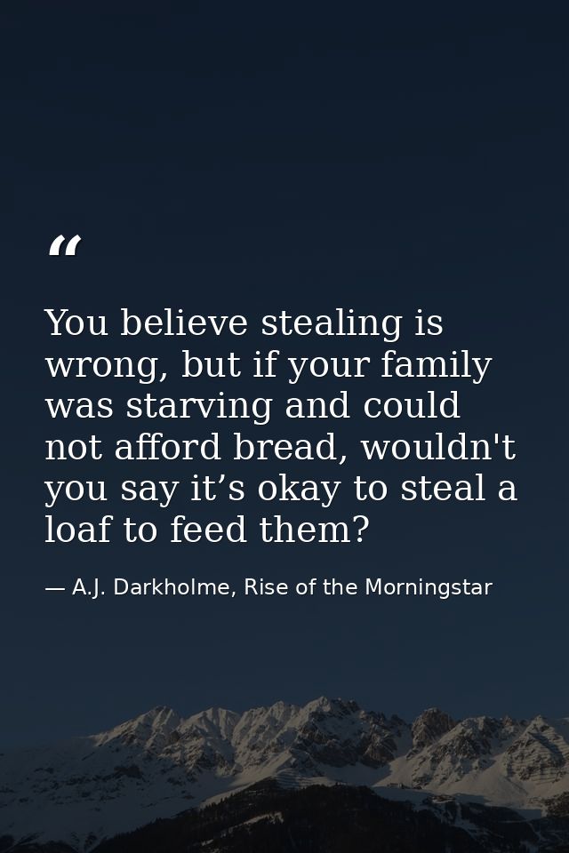 You believe stealing is wrong, but if your family was starving and could not afford bread, wouldn't you say it’s okay to — A.J. Darkholme, Rise of the Morningstar