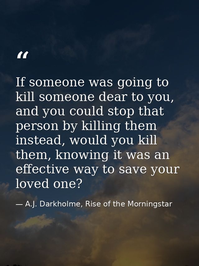If someone was going to kill someone dear to you, and you could stop that person by killing them instead, would you kill — A.J. Darkholme, Rise of the Morningstar