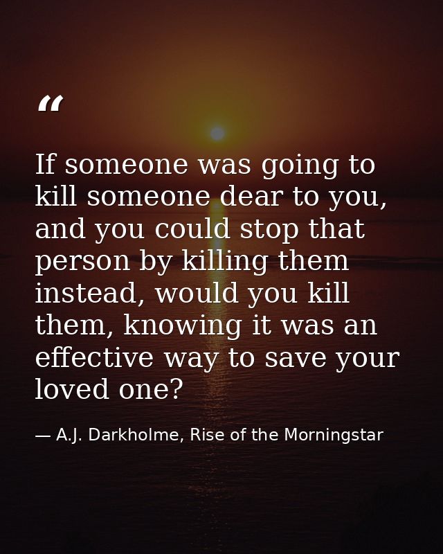 If someone was going to kill someone dear to you, and you could stop that person by killing them instead, would you kill — A.J. Darkholme, Rise of the Morningstar