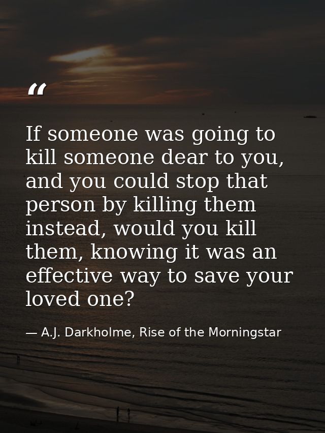 If someone was going to kill someone dear to you, and you could stop that person by killing them instead, would you kill — A.J. Darkholme, Rise of the Morningstar