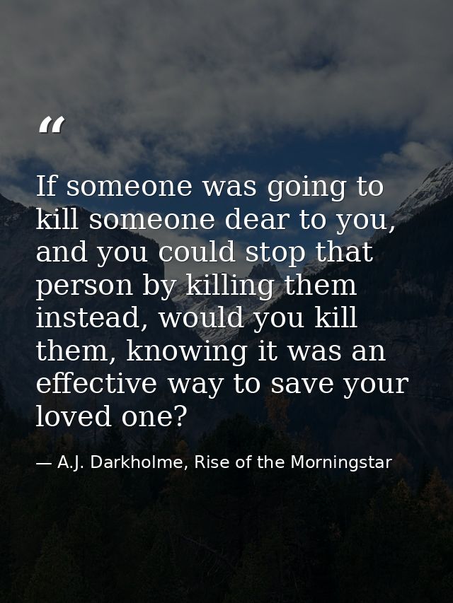 If someone was going to kill someone dear to you, and you could stop that person by killing them instead, would you kill — A.J. Darkholme, Rise of the Morningstar