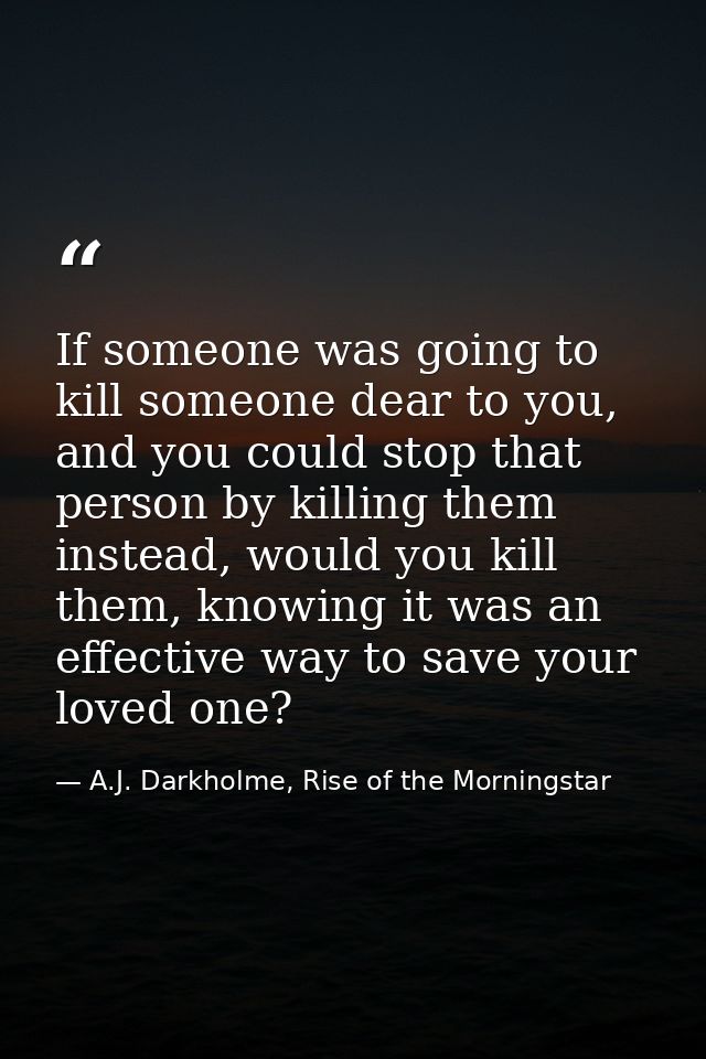 If someone was going to kill someone dear to you, and you could stop that person by killing them instead, would you kill — A.J. Darkholme, Rise of the Morningstar