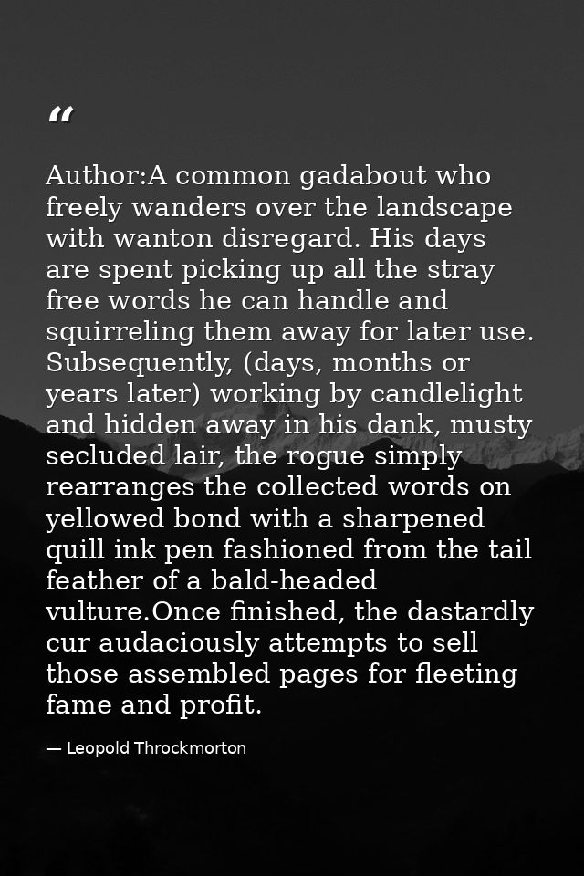 Author:A common gadabout who freely wanders over the landscape with wanton disregard. His days are spent picking up all  — Leopold Throckmorton