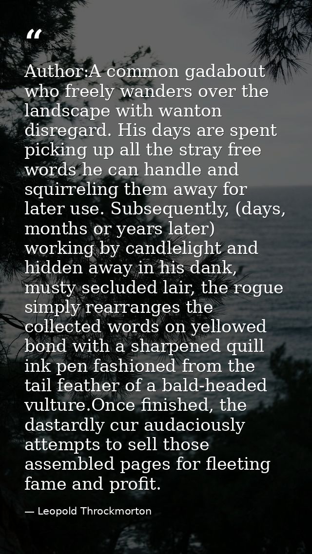 Author:A common gadabout who freely wanders over the landscape with wanton disregard. His days are spent picking up all  — Leopold Throckmorton