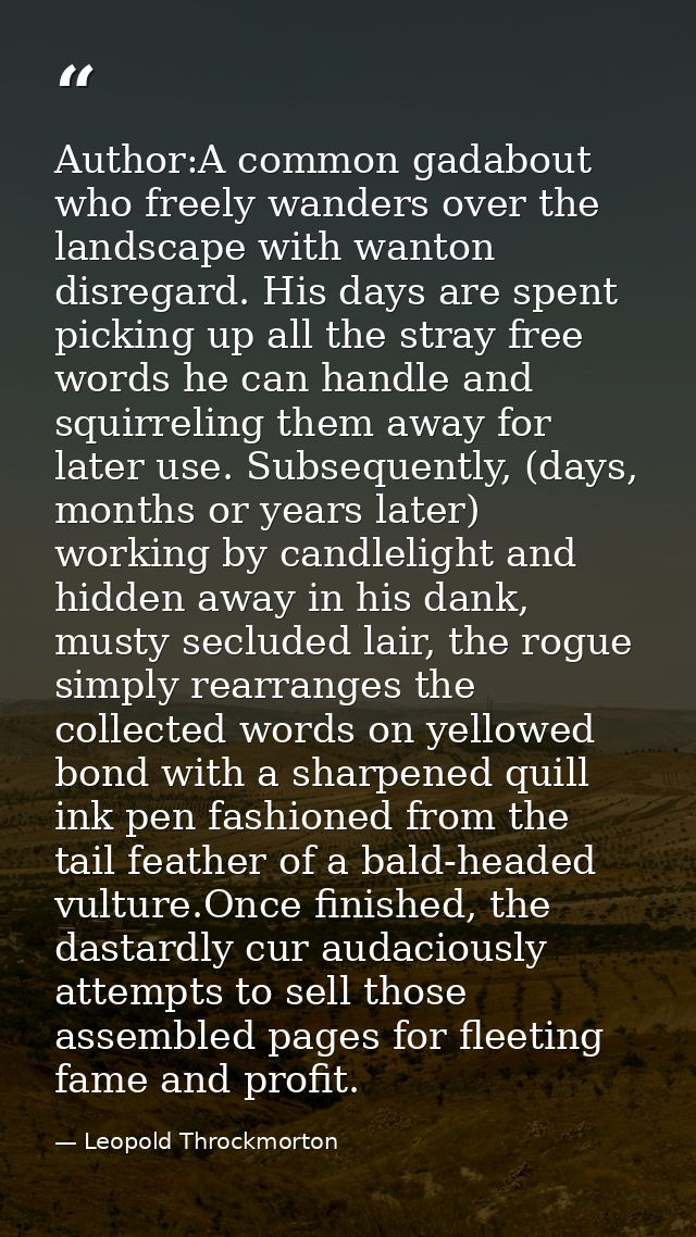 Author:A common gadabout who freely wanders over the landscape with wanton disregard. His days are spent picking up all  — Leopold Throckmorton