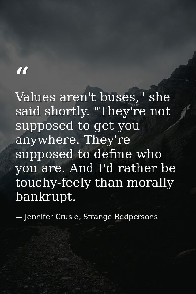Values aren't buses," she said shortly. "They're not supposed to get you anywhere. They're supposed to define who you ar — Jennifer Crusie, Strange Bedpersons