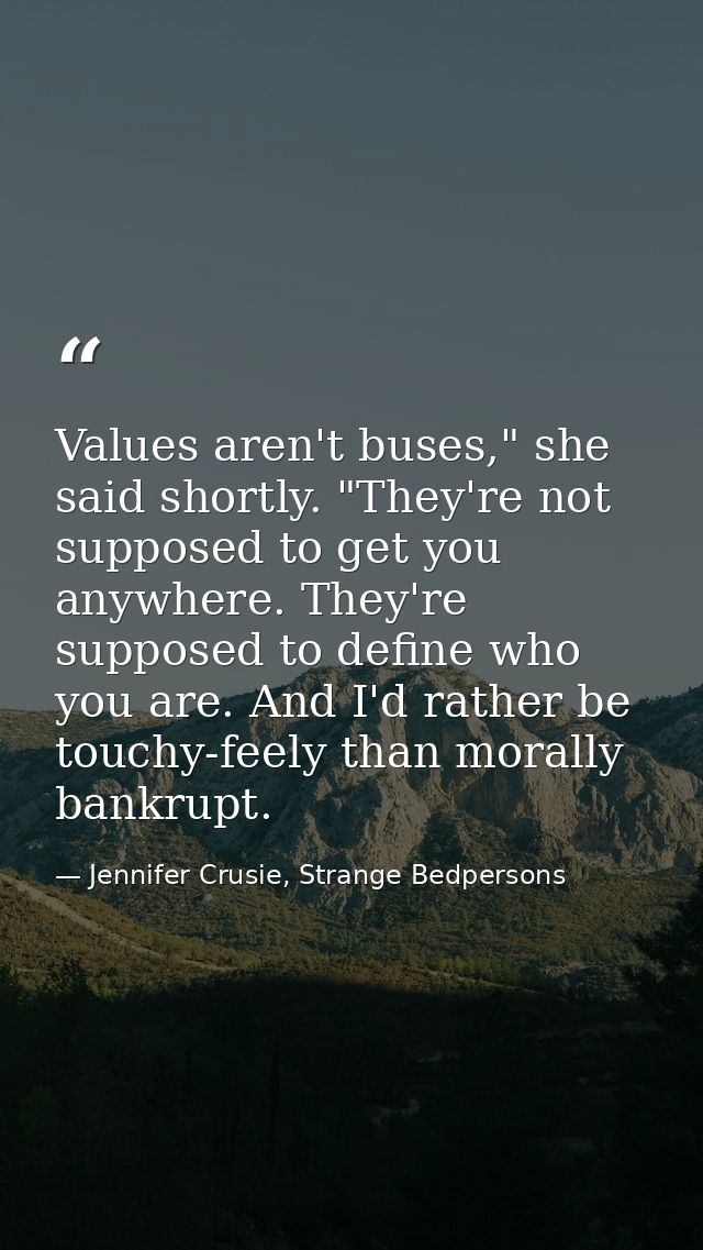 Values aren't buses," she said shortly. "They're not supposed to get you anywhere. They're supposed to define who you ar — Jennifer Crusie, Strange Bedpersons