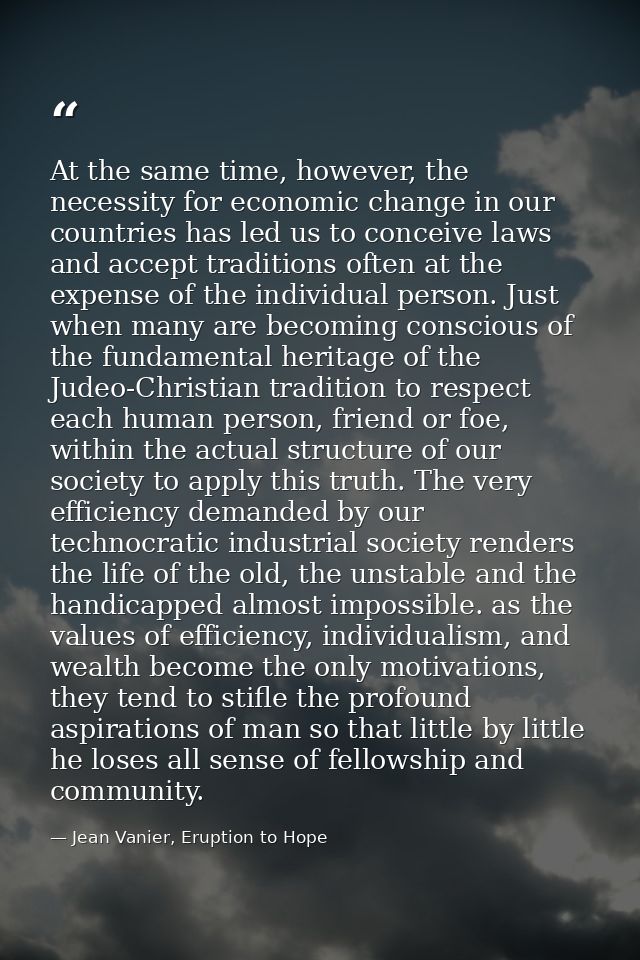 At the same time, however, the necessity for economic change in our countries has led us to conceive laws and accept tra — Jean Vanier, Eruption to Hope