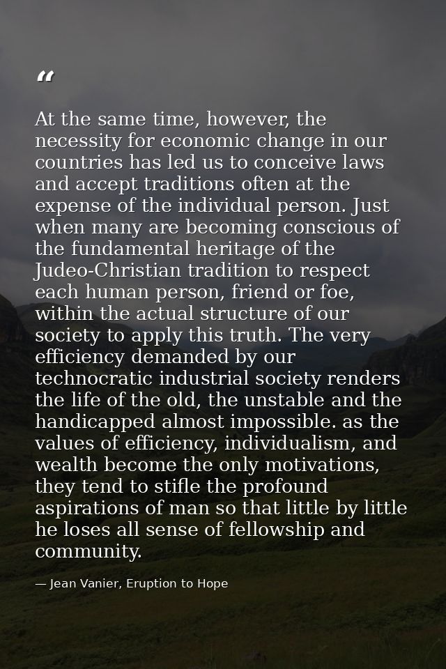 At the same time, however, the necessity for economic change in our countries has led us to conceive laws and accept tra — Jean Vanier, Eruption to Hope