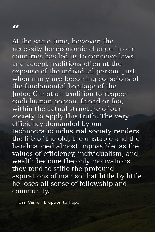 At the same time, however, the necessity for economic change in our countries has led us to conceive laws and accept tra — Jean Vanier, Eruption to Hope