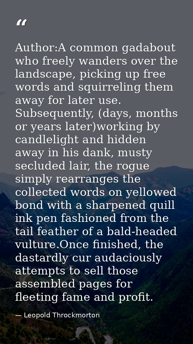 Author:A common gadabout who freely wanders over the landscape, picking up free words and squirreling them away for late — Leopold Throckmorton