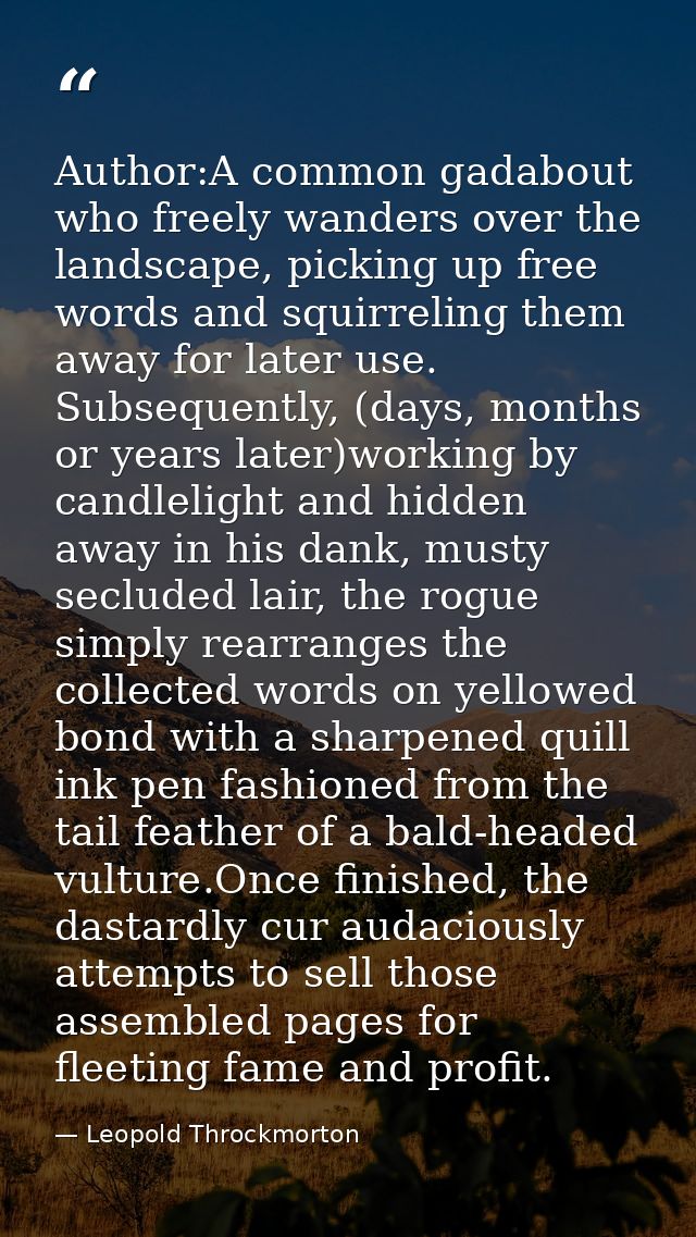 Author:A common gadabout who freely wanders over the landscape, picking up free words and squirreling them away for late — Leopold Throckmorton