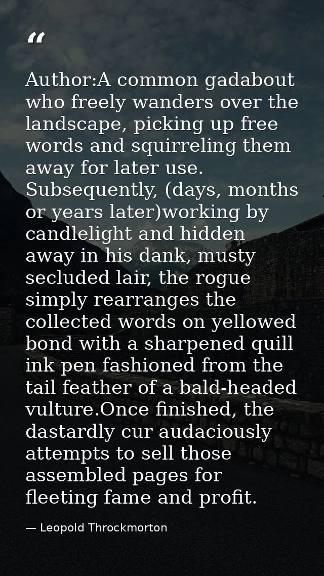 Author:A common gadabout who freely wanders over the landscape, picking up free words and squirreling them away for late — Leopold Throckmorton