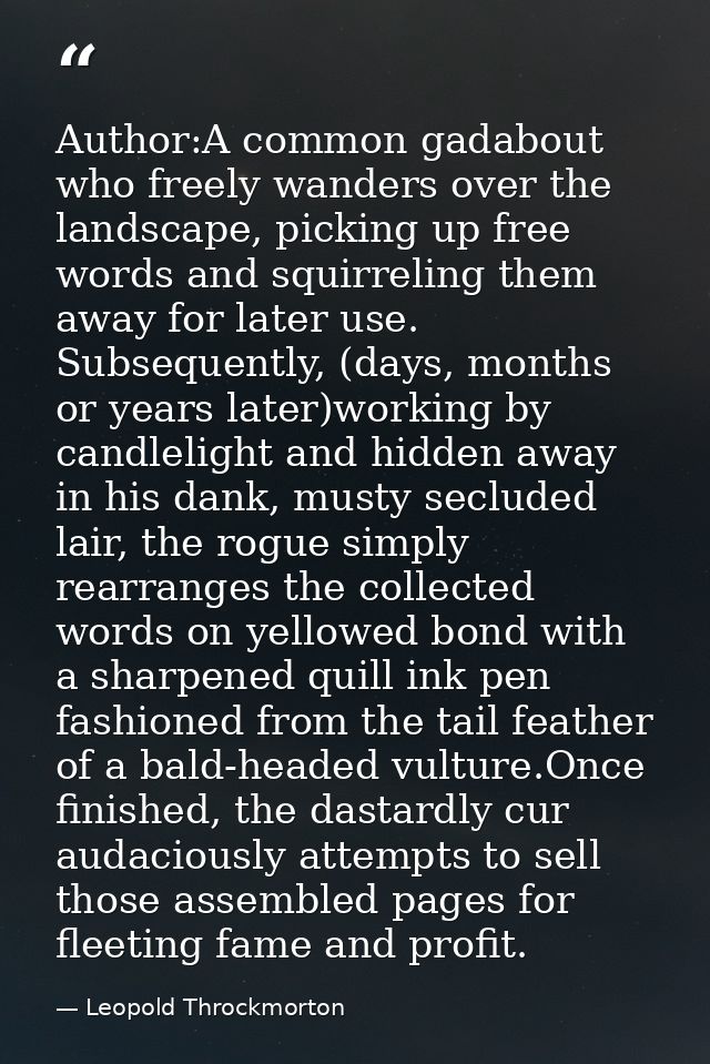 Author:A common gadabout who freely wanders over the landscape, picking up free words and squirreling them away for late — Leopold Throckmorton