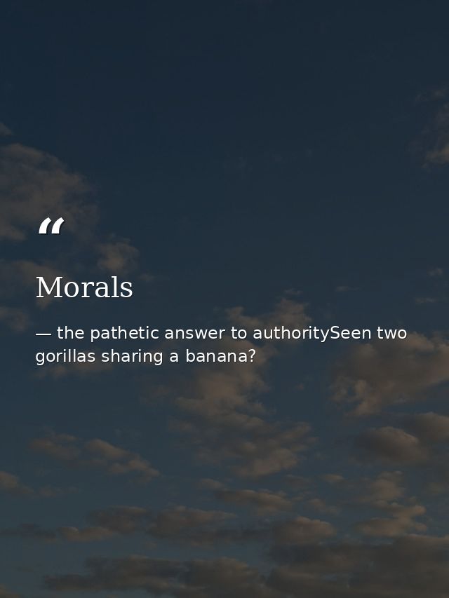 Morals — the pathetic answer to authoritySeen two gorillas sharing a banana?