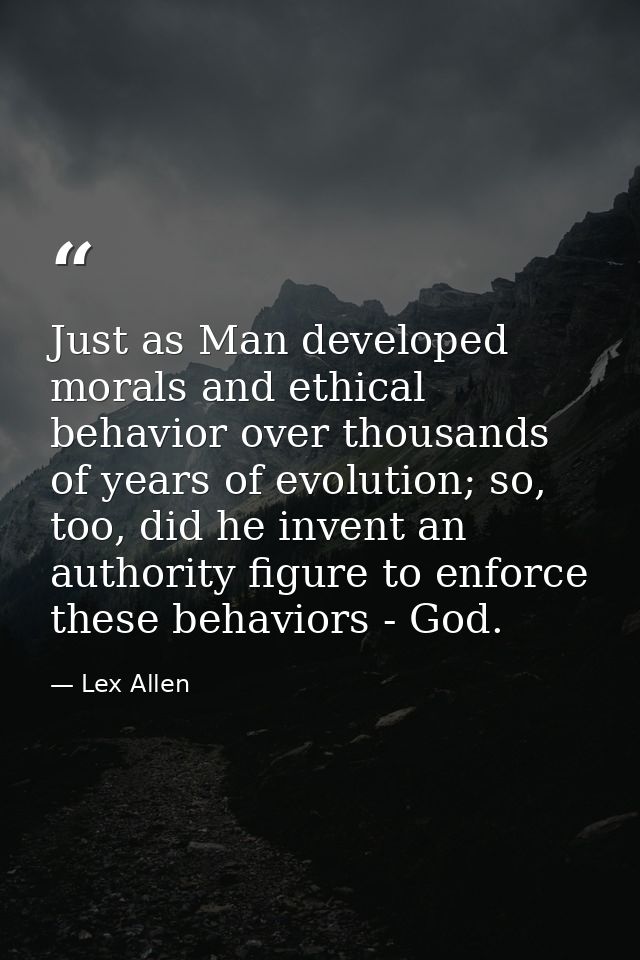 Just as Man developed morals and ethical behavior over thousands of years of evolution; so, too, did he invent an author — Lex Allen